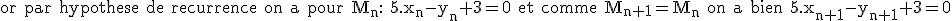 3$\textrm or par hypothese de recurrence on a pour M_n: 5.x_n-y_n+3=0 et comme M_{n+1}=M_n on a bien 5.x_{n+1}-y_{n+1}+3=0